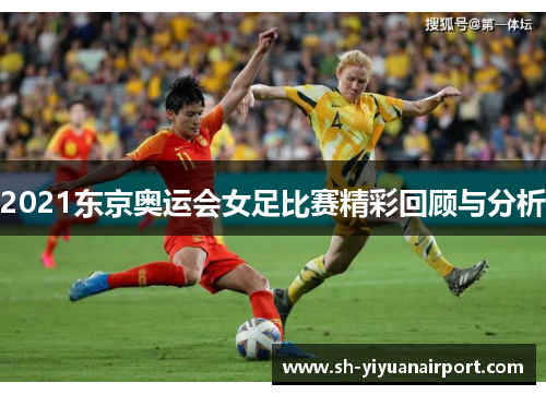 2021东京奥运会女足比赛精彩回顾与分析